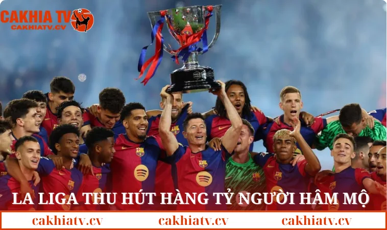 La Liga thu hút hàng tỷ người hâm mộ 